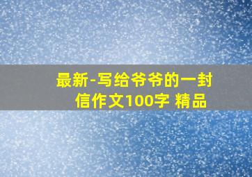 最新-写给爷爷的一封信作文100字 精品